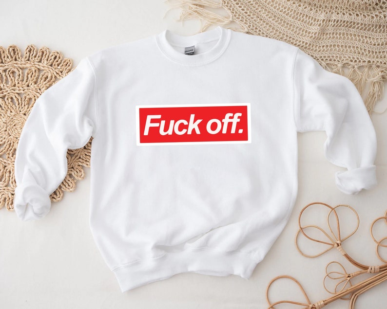 Fck Off Sweatshirt, Fuck Off T-Shirt, Fuck Off Shirt, Sarcastic Sweatshirt, Soft Sweatshirt, Sarcasm Shirt, Funny Sweatshirt image 1