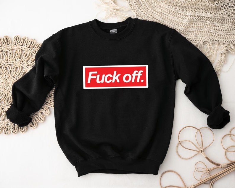 Fck Off Sweatshirt, Fuck Off T-Shirt, Fuck Off Shirt, Sarcastic Sweatshirt, Soft Sweatshirt, Sarcasm Shirt, Funny Sweatshirt image 2