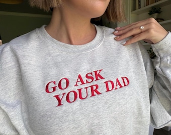 Go Ask Your Dad sweatshirt, embroidered sweatshirt, gift for mom, gift for her, go ask your dad shirt, Mother’s Day gift, funny shirt