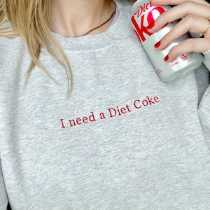I need a Diet Coke sweatshirt, embroidered Diet Coke sweatshirt, I need a Diet Coke shirt, embroidered crewneck cozy unisex gift for her