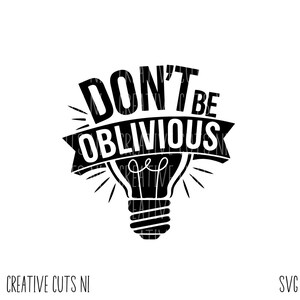 May include: Black and white graphic design with a lightbulb and the text "Don't be Oblivious".