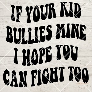 If your kid bullies mine I hope you can fight too | quotes | funny | tshirts | crewnecks | digital design | wavy stacked SVG PNG PDF jpg