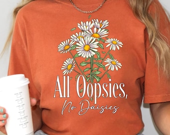 Comfort Colors® All Oopsies No Daisies Shirt – Cute Floral Graphic Tee, Flower Lover Shirt, Summer Casual Top, Vintage-Inspired Tee