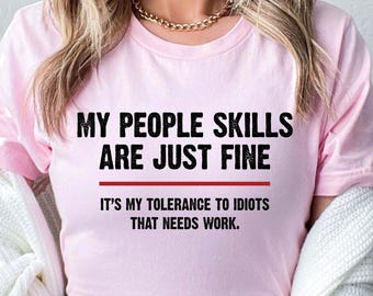Sarcastic Humor Shirt, My People Skills Are Fine Tee, Funny Quote T-Shirt, Low Tolerance for Idiots, Novelty Gift, Witty Graphic Tee