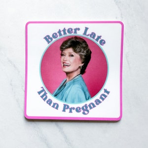 Vinyl Sticker Dishwasher Safe, Blanche, Better Late Than Pregnant, Funny Sticker, Golden, Girls, Retro 3 inch