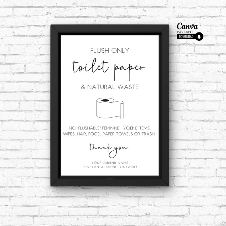 May include: Black and white sign with the text "FLUSH ONLY toilet paper & NATURAL WASTE" and a drawing of a toilet paper roll. The sign also says "NO "FLUSHABLE" FEMININE HYGIENE ITEMS, WIPES, HAIR, FOOD, PAPER TOWELS OR TRASH. thank you YOUR AIRBNB NAME PENETANGUISHENE, ONTARIO"