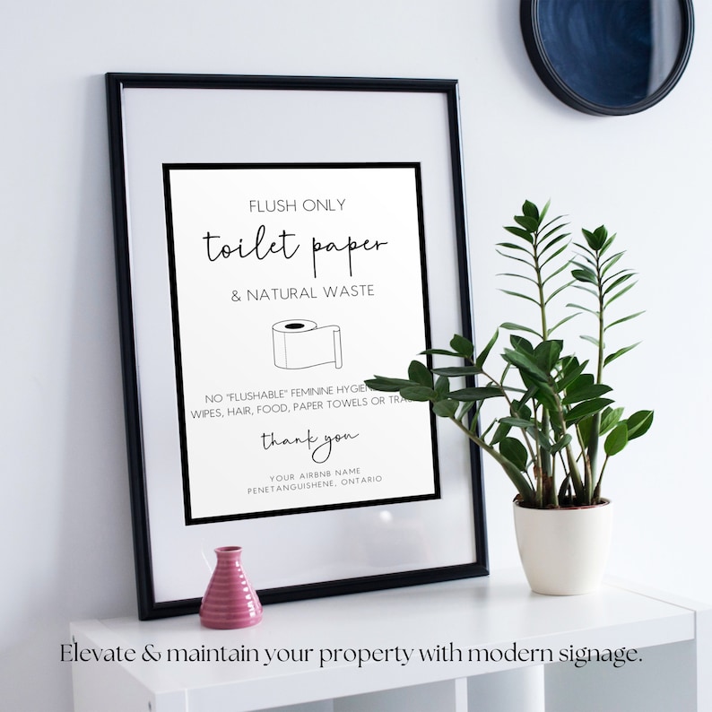 May include: Black and white sign with the text "FLUSH ONLY toilet paper & NATURAL WASTE" and a drawing of a roll of toilet paper. The sign also includes the text "NO "FLUSHABLE" FEMININE HYGIENE WIPES, HAIR, FOOD, PAPER TOWELS OR TRASH" and "thank you". The sign also includes the text "YOUR AIRBNB NAME PENETANGUISHENE, ONTARIO".