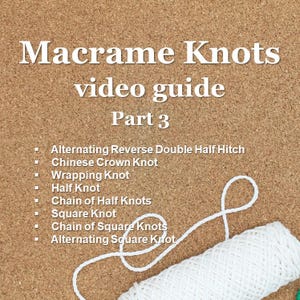 May include: A Macrame Knots video guide Part 3 with a list of knots including Alternating Reverse Double Half Hitch, Chinese Crown Knot, Wrapping Knot, Half Knot, Chain of Half Knots, Square Knot, Chain of Square Knots, and Alternating Square Knot.