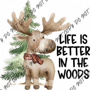 May include: A cartoon moose with brown fur and a red and white scarf stands in front of a green pine tree. The text "Life is better in the woods" is written in black letters.