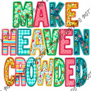 May include: Colorful patchwork letters spelling out the phrase "Make Heaven Crowded".
