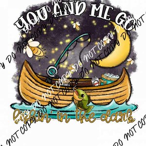 May include: A cartoon illustration of a couple fishing in a canoe at night. The text "You and me go fishin' in the dark" is written in a whimsical font. The scene is set against a starry night sky with a crescent moon.