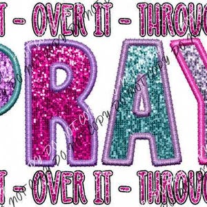 May include: A graphic design with the word "PRAY" in large, glittery letters. The letters are outlined in various colors, with the word "PRAY" in the center. Above and below the word "PRAY" are the phrases "ON IT - OVER IT - THROUGH IT".