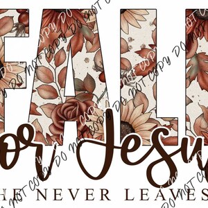 May include: Fall for Jesus, He Never Leaves. A graphic with the words "Fall for Jesus, He Never Leaves" in brown text on a background of sunflowers, roses, and leaves in shades of brown, orange, and cream.