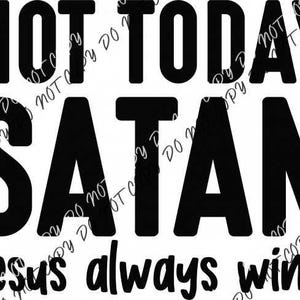 May include: Black and white graphic text design that reads "Not Today Satan Jesus always wins".