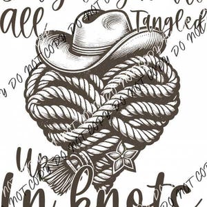 May include: A black and white illustration of a heart made of rope with a cowboy hat on top. The text "You got my heart all tangled up in knots" is written around the heart.