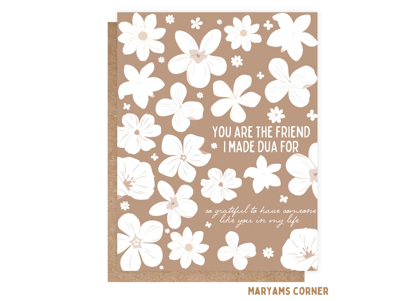 May include: A light brown card with white flowers and the text "YOU ARE THE FRIEND * I MADE DUA FOR * so grateful to have someone like you in my life * MARYAMS CORNER".