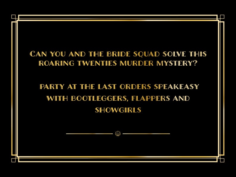Peut inclure: Un graphique dor&eacute; sur fond noir avec le texte "Pouvez-vous, avec votre &eacute;quipe de demoiselles d'honneur, r&eacute;soudre ce myst&egrave;re de meurtre des ann&eacute;es folles ? Soir&eacute;e au speakeasy Last Orders avec des bootleggers, des flappers et des danseuses."