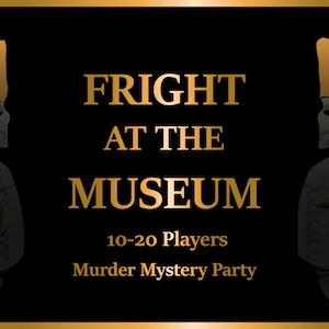 May include: A gold and black poster with the text "FRIGHT AT THE MUSEUM" and "10-20 Players Murder Mystery Party". The poster features two cartoon figures with large, toothy grins.