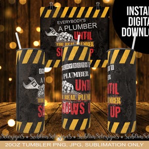 Plumber 20oz Skinny Tumbler PNG JPG – Everybody’s a Plumber Until the Real Plumber Shows Up – Funny Tradesman Sublimation Design