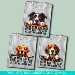 Every Snack You Make, Every Meal You Bake, Beagle, Golden Retriever, Boarder Collie, Sublimation, DTF T-shirt Design PNG and JPEG Only