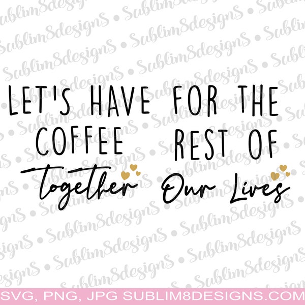 Let's Have Coffee Together For The Rest Of Our Lives SVG, PNG and JPG