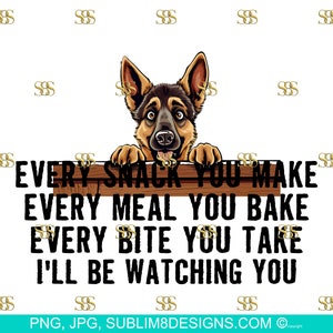 Snack-Obsessed German Shepherd: The Hilarious Table Peeker! Every Bite You Take I'll Be Watching You PNG and JPEG ONLY