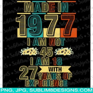 Personalized Made In 1977 I&#39;m Not 45 I Am 18 with 27 Years Of Experience PNG and JPG