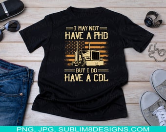 I May No Have A Phd But I Do Have A Cdl PNG and JPG ONLY