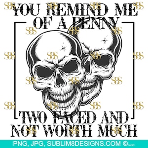 You Remind Me Of A Penny, Two Faced Not Worth Much Sublimation Design PNG and JPG ONLY