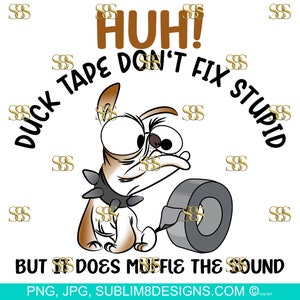 Huh! Duck Tape Don't Fix Stupid, But It Does Muffle The Sound | Dog Design | Dog Gifts | Bulldog svg | Sublimation Design PNG and JPG ONLY