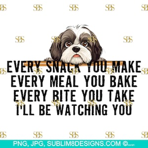 Snack-Obsessed Shih Tzu: The Hilarious Table Peeker! Every Bite You Take I'll Be Watching You PNG and JPEG ONLY