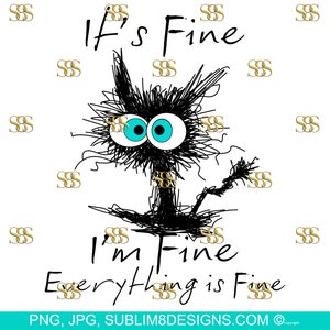 It&#39;s Fine I&#39;m Fine Everything Is Fine | Scared Cat | Kitten | Cat | Gifts For Bff | Gifts For Her | Sublimation Design PNG and JPG ONLY