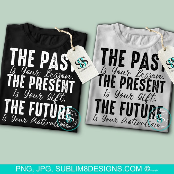 The Past Is Your Lesson The Present Is Your Gift The Future Is Your Motivation White and Black Font PNG and JPG ONLY