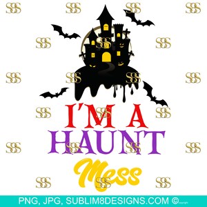 I&#39;m A Haunt Mess Halloween Design PNG and JGP ONLY
