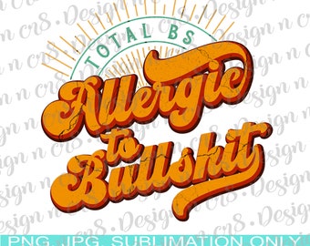 Allergic To Bullshit Total B S PNG and JPG ONLY