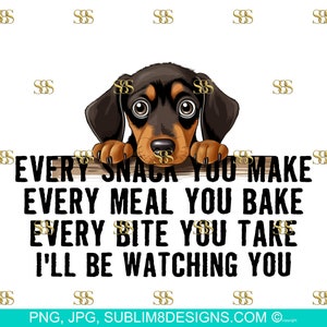 Snack-Obsessed Dachshund: The Hilarious Table Peeker! Every Bite You Take I'll Be Watching You PNG and JPEG ONLY