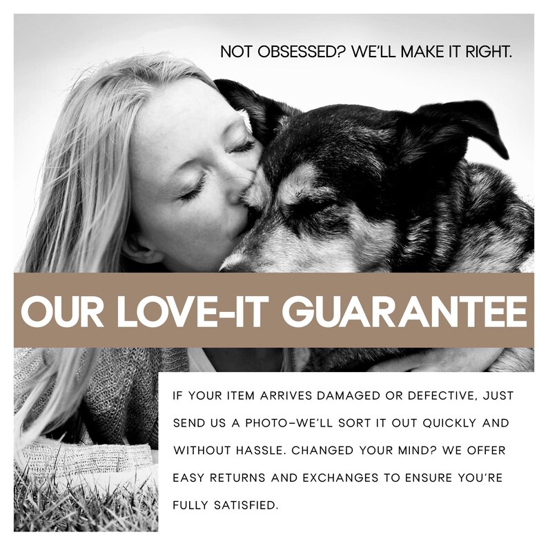 May include: Black and white image of a woman kissing a dog. The text "NOT OBSESSED? WE'LL MAKE IT RIGHT." is at the top. Below is a brown banner with the text "OUR LOVE-IT GUARANTEE". The text below the banner describes the return policy.