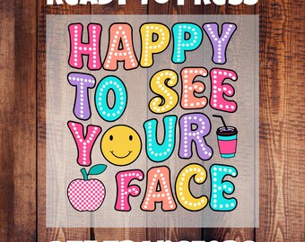 May include: A vibrant DTF transfer design featuring the phrase "HAPPY TO SEE YOUR FACE" in bubble letters. The design incorporates a smiley face, an apple, and a drink. The words "READY TO PRESS" and "DTF TRANSFERS" are also included.