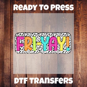 May include: A colorful DTF transfer with the words "FRI-YAY!" in a playful font. The letters are outlined in various colors and filled with dots, set against a black and white dalmatian print. The words "READY TO PRESS" and "DTF TRANSFERS" are also visible.