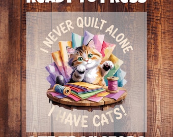 Quilting DTF Transfer/Sewing Dtf Transfer/I Never Quilt Alone I have Cats/Quilter Humor Heat Transfer/Hot Peel DTF Transfer