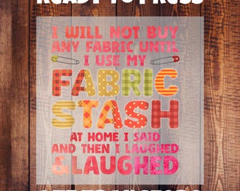 Könnte beinhalten: Ein DTF-Transfer mit dem Text "READY TO PRESS". Das Design zeigt den Satz "I WILL NOT BUY ANY FABRIC UNTIL I USE MY FABRIC STASH" in bunten Patchwork-Buchstaben, mit den Worten "AT HOME I SAID AND THEN I LAUGHED & LAUGHED" darunter.