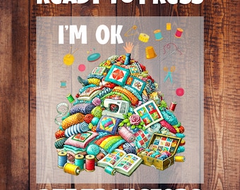 Quilting DTF Transfer/Sewing Dtf Transfer/I'm OK/Quilter Humor Heat Transfer/Hot Peel DTF Transfer
