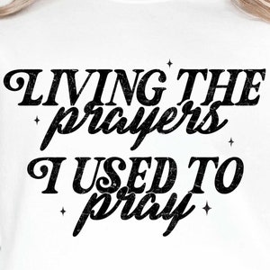 living the prayers I used to pray png Svg, Christian Svg, Jesus Inspiring Svg, pray png Svg Inspirational Svg Religious Svg prayer Faith png