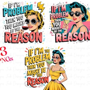 3 Retro Funny PNG, If I&#39;m The Problem Then You Might Be The Reason Png, Funny Quote, Sarcastic Png, Sublimation Png Designs, Funny Shirt Png