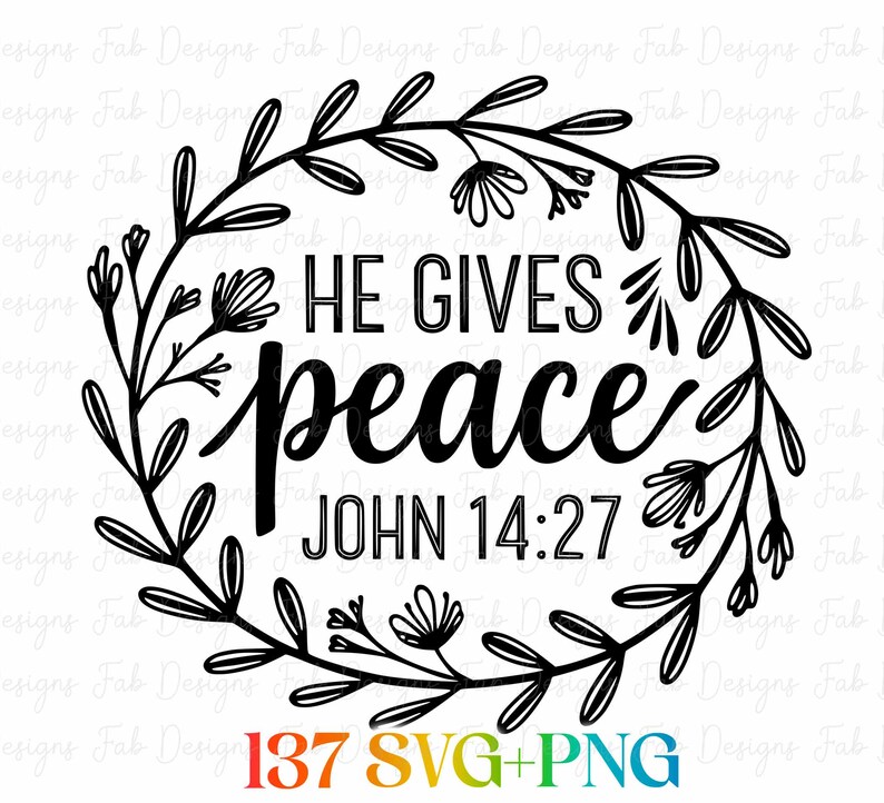 May include: Black and white floral wreath design with the words "HE GIVES peace JOHN 14:27". The design also includes the text "137 SVG+PNG".