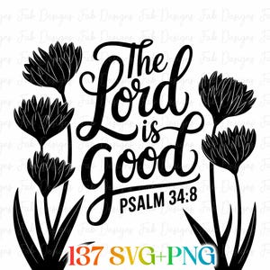 May include: Black and white graphic design with the text "The Lord is Good" and "Psalm 34:8". The design includes stylized black flowers and foliage. The bottom of the image includes the text "137 SVG+PNG".