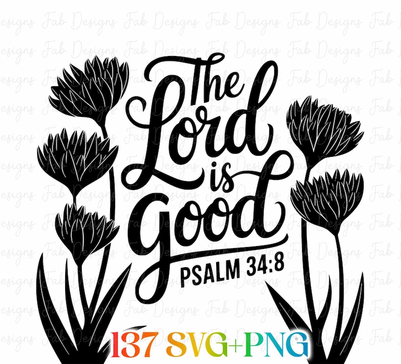 May include: Black and white graphic design with the text "The Lord is Good" and "Psalm 34:8". The design includes stylized black flowers and foliage. The bottom of the image includes the text "137 SVG+PNG".