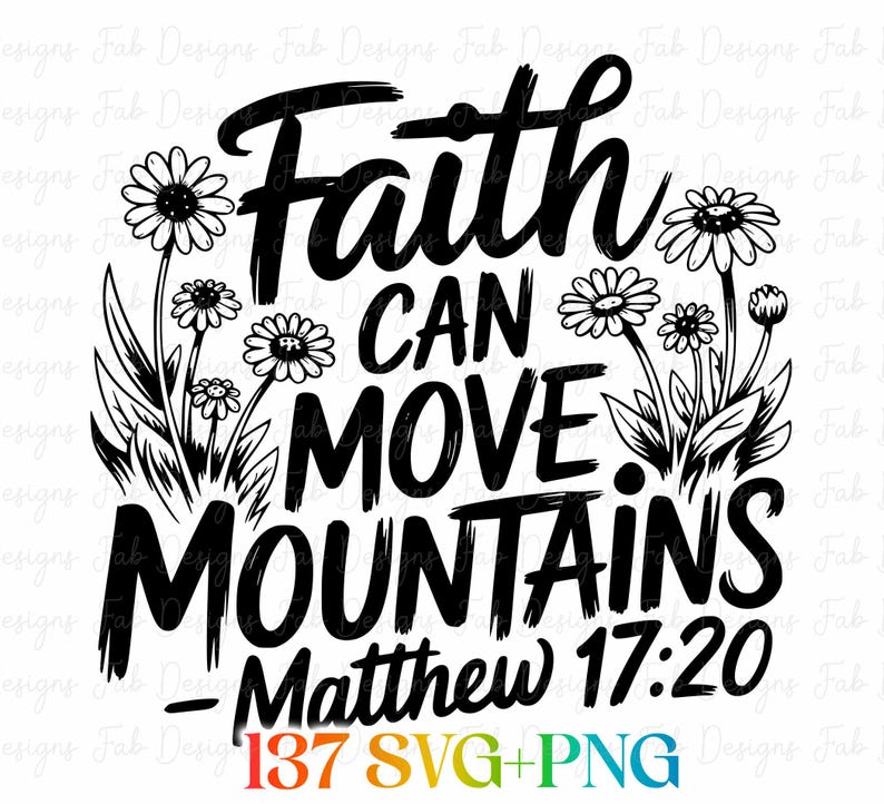 May include: Black and white graphic with the text "Faith Can Move Mountains - Matthew 17:20" surrounded by daisy illustrations. The bottom of the image includes "137 SVG+PNG" in a rainbow gradient.