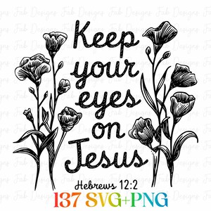 May include: Black and white floral design with the text "Keep your eyes on Jesus" and "Hebrews 12:2". The image also includes the text "137 SVG+PNG".