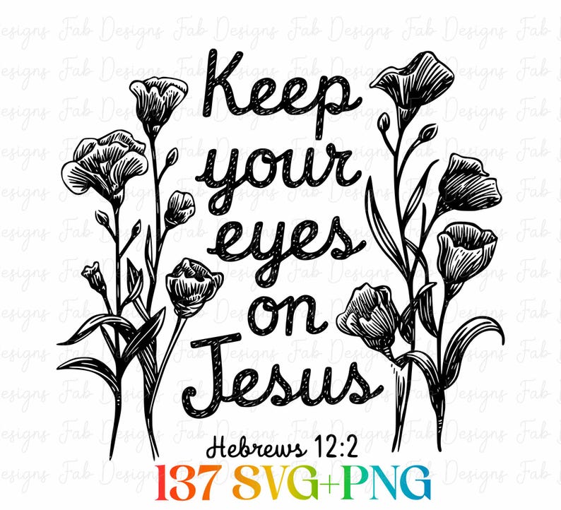 May include: Black and white floral design with the text "Keep your eyes on Jesus" and "Hebrews 12:2". The image also includes the text "137 SVG+PNG".